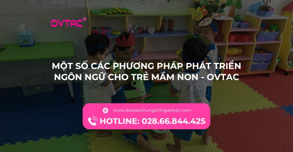 Một Số Các Phương Pháp Phát Triển Ngôn Ngữ Cho Trẻ Mầm Non Ovtac